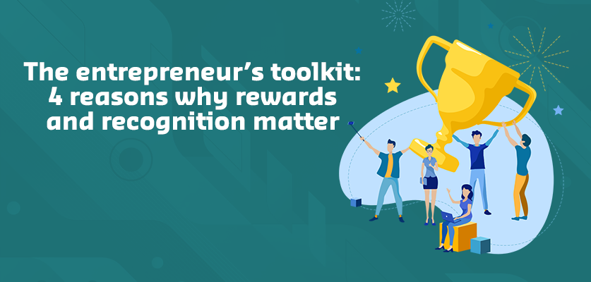 The entrepreneur’s toolkit: 4 reasons why rewards and recognition matter